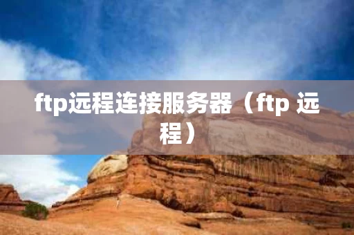 ftp远程连接服务器（ftp 远程）