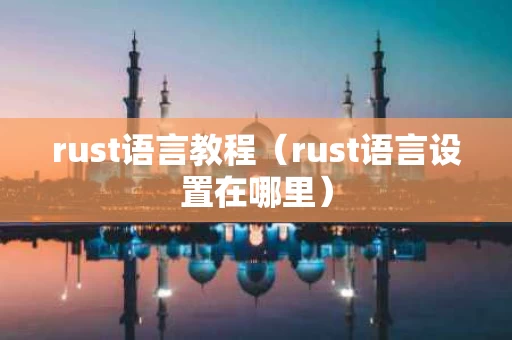 rust语言教程（rust语言设置在哪里）