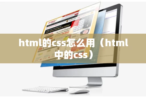 html的css怎么用（html中的css）
