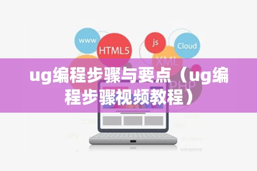 ug编程步骤与要点（ug编程步骤视频教程）