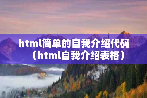 html简单的自我介绍代码（html自我介绍表格）