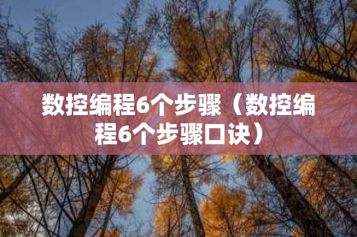 数控编程6个步骤（数控编程6个步骤口诀）