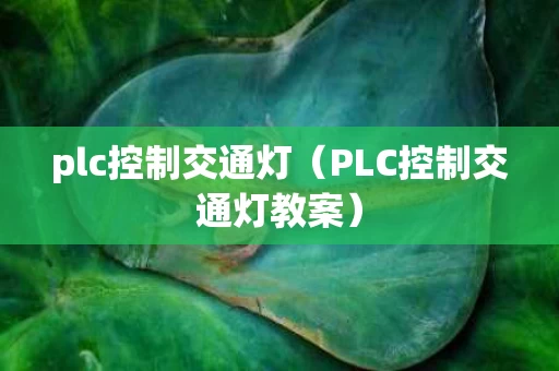 plc控制交通灯（PLC控制交通灯教案）