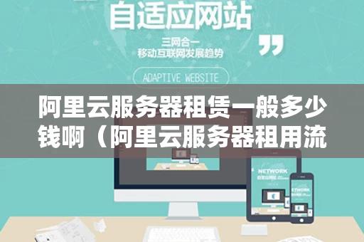 阿里云服务器租赁一般多少钱啊（阿里云服务器租用流程）