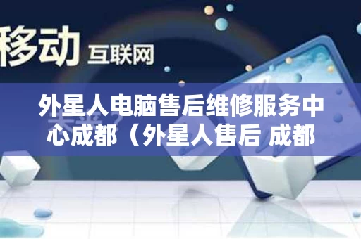 外星人电脑售后维修服务中心成都（外星人售后 成都电脑城）