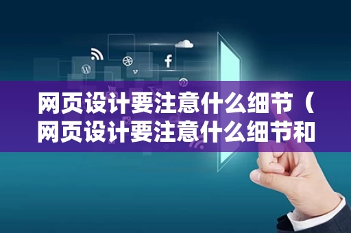 网页设计要注意什么细节（网页设计要注意什么细节和技巧）