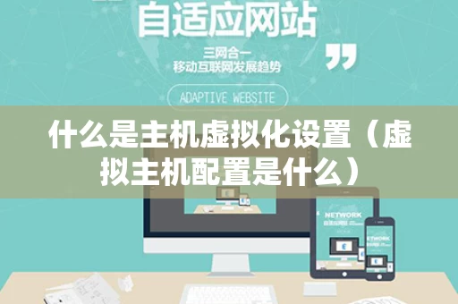 什么是主机虚拟化设置（虚拟主机配置是什么）