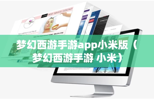 梦幻西游手游app小米版（梦幻西游手游 小米）