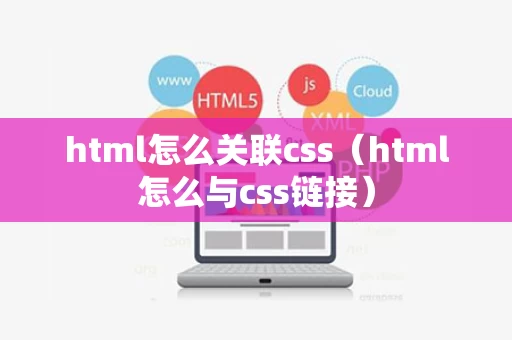 html怎么关联css（html怎么与css链接）