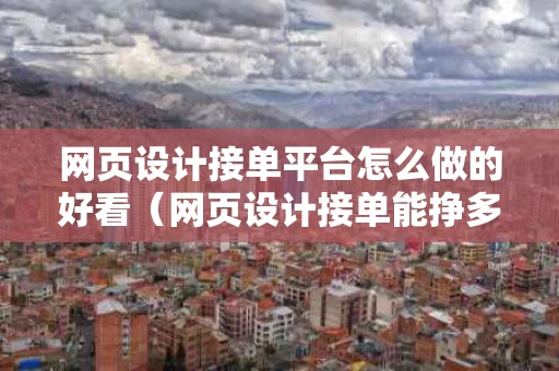 网页设计接单平台怎么做的好看（网页设计接单能挣多少钱）