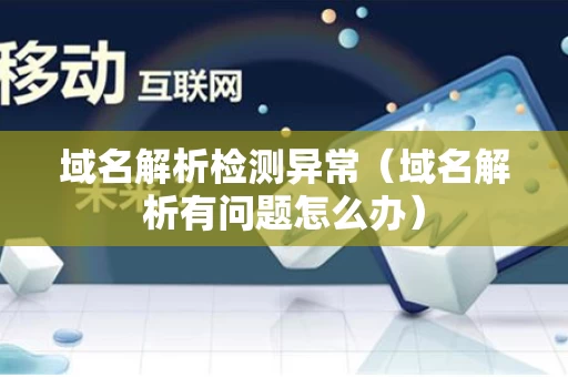 域名解析检测异常（域名解析有问题怎么办）