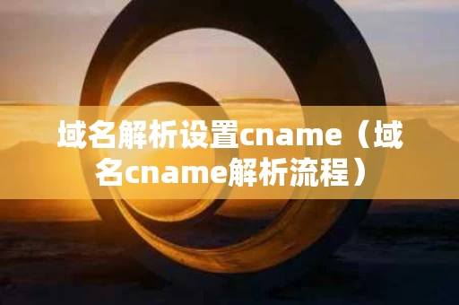 域名解析设置cname（域名cname解析流程）