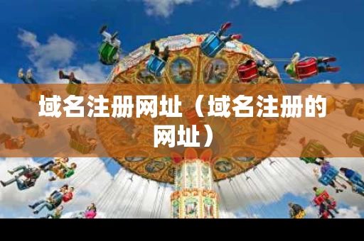 域名注册网址（域名注册的网址）