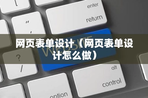 网页表单设计（网页表单设计怎么做）