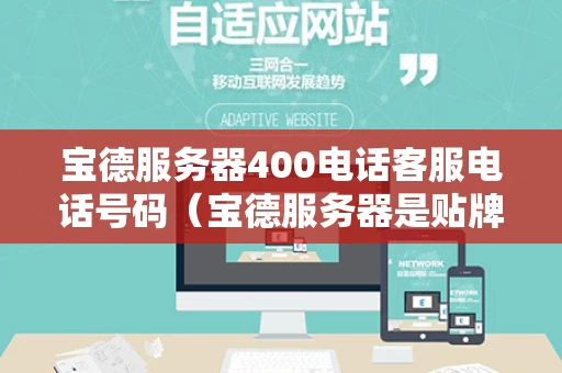 宝德服务器400电话客服电话号码（宝德服务器是贴牌吗）