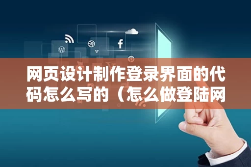 网页设计制作登录界面的代码怎么写的（怎么做登陆网页的代码）