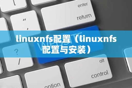 linuxnfs配置（linuxnfs配置与安装）