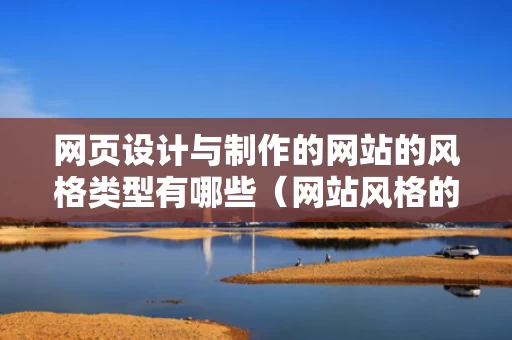 网页设计与制作的网站的风格类型有哪些（网站风格的设计原则）