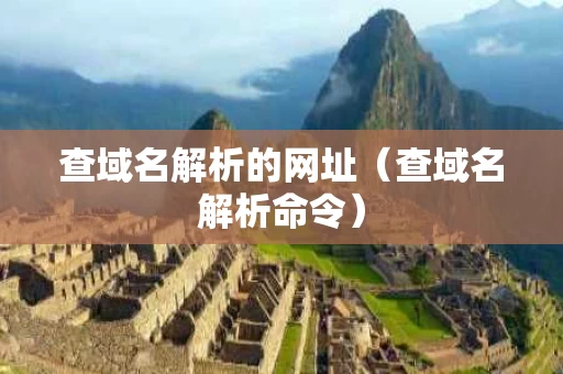 查域名解析的网址（查域名解析命令）