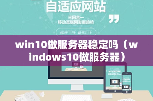 win10做服务器稳定吗（windows10做服务器）