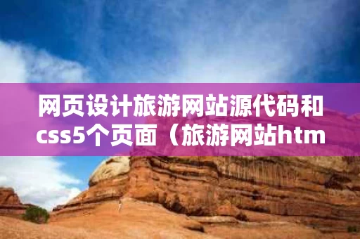 网页设计旅游网站源代码和css5个页面（旅游网站html5代码）