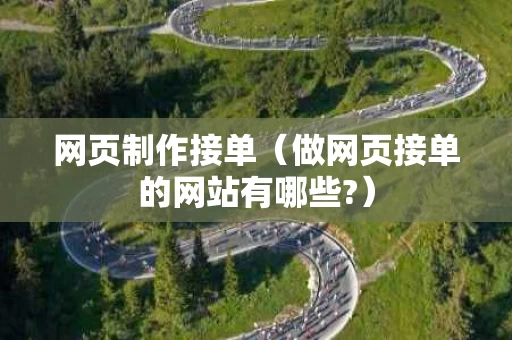 网页制作接单（做网页接单的网站有哪些?）