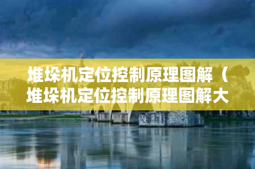 堆垛机定位控制原理图解（堆垛机定位控制原理图解大全）