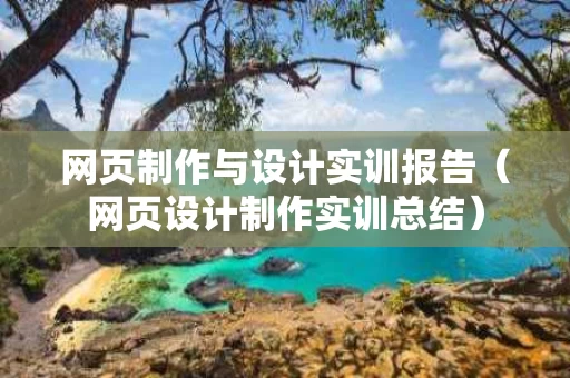 网页制作与设计实训报告（网页设计制作实训总结）