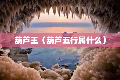 葫芦王（葫芦五行属什么）