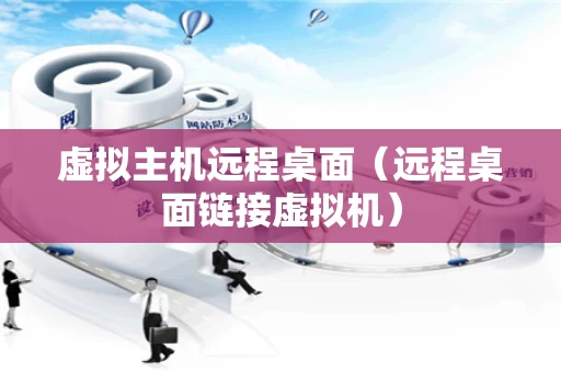 虚拟主机远程桌面（远程桌面链接虚拟机）