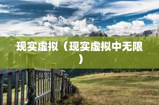 现实虚拟（现实虚拟中无限）