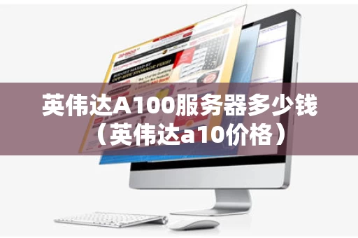 英伟达A100服务器多少钱（英伟达a10价格）