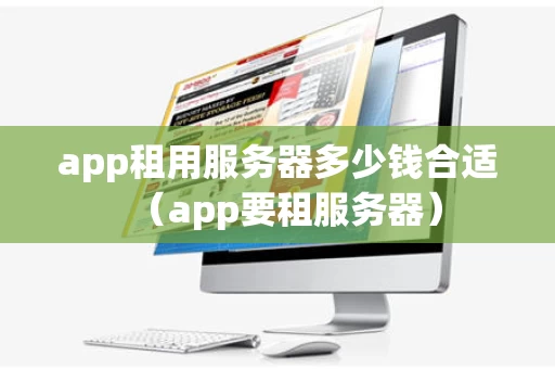 app租用服务器多少钱合适（app要租服务器）
