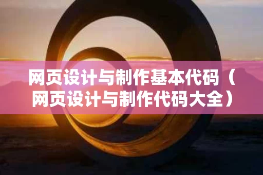 网页设计与制作基本代码（网页设计与制作代码大全）