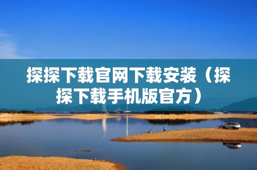 探探下载官网下载安装（探探下载手机版官方）
