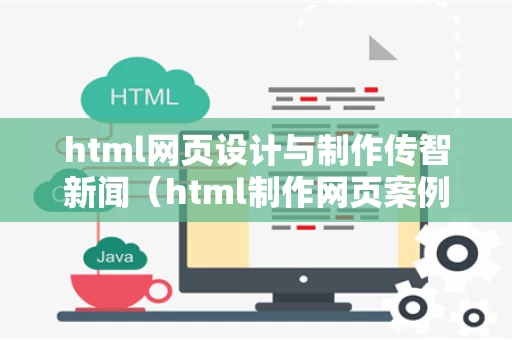html网页设计与制作传智新闻（html制作网页案例）