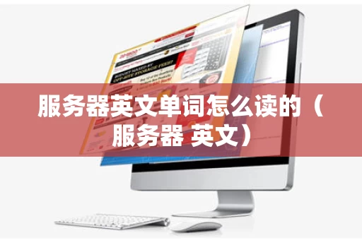 服务器英文单词怎么读的（服务器 英文）