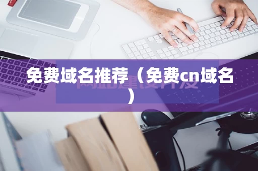 免费域名推荐（免费cn域名）