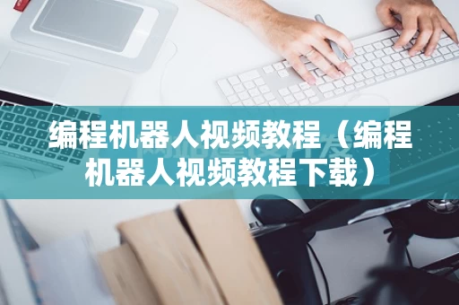 编程机器人视频教程（编程机器人视频教程下载）