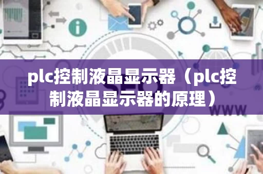 plc控制液晶显示器（plc控制液晶显示器的原理）