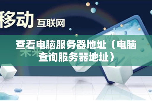 查看电脑服务器地址（电脑查询服务器地址）