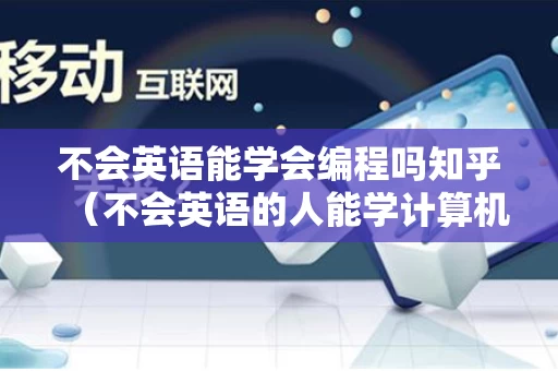 不会英语能学会编程吗知乎（不会英语的人能学计算机编程吗）