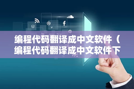 编程代码翻译成中文软件（编程代码翻译成中文软件下载）