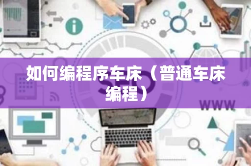 如何编程序车床（普通车床编程）