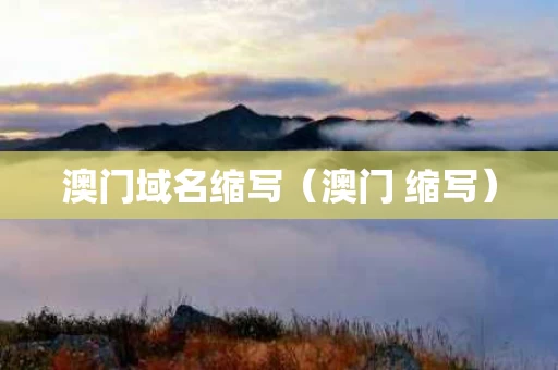 澳门域名缩写（澳门 缩写）