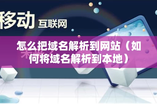 怎么把域名解析到网站（如何将域名解析到本地）