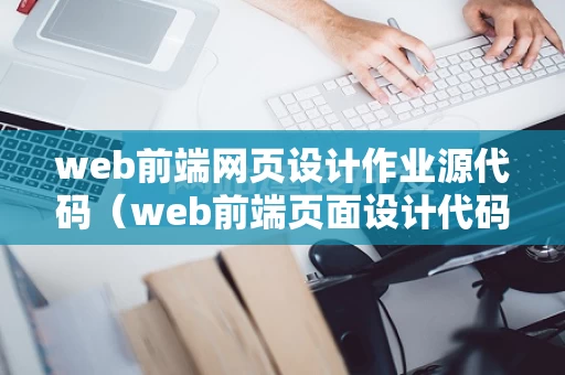 web前端网页设计作业源代码（web前端页面设计代码）