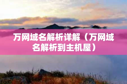 万网域名解析详解（万网域名解析到主机屋）