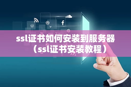 ssl证书如何安装到服务器（ssl证书安装教程）