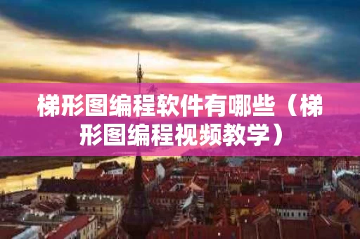 梯形图编程软件有哪些（梯形图编程视频教学）